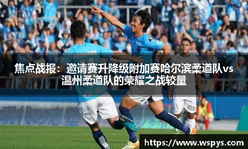 焦点战报：邀请赛升降级附加赛哈尔滨柔道队vs温州柔道队的荣耀之战较量
