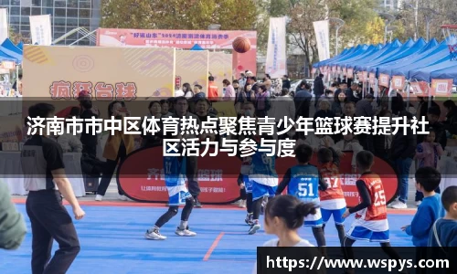 济南市市中区体育热点聚焦青少年篮球赛提升社区活力与参与度