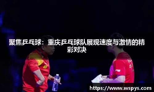 聚焦乒乓球：重庆乒乓球队展现速度与激情的精彩对决